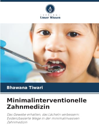 Minimalinterventionelle Zahnmedizin: Das Gewebe erhalten, das Lächeln verbessern: Evidenzbasierte Wege in der minimalinvasiven Zahnmedizin
