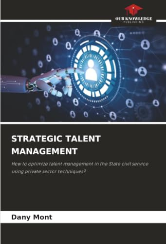 STRATEGIC TALENT MANAGEMENT: How to optimize talent management in the State civil service using private sector techniques?