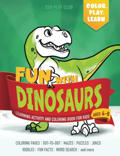 Fun with DINOSAURS: Learning Activity and Coloring Book for Kids Ages 4-8: Coloring, dot-to-dot, mazes, puzzles, jokes and facts (Color, Play, Learn)