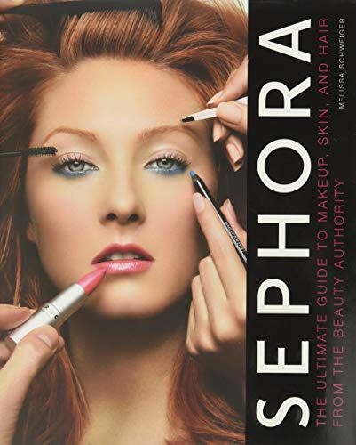 Sephora: The Ultimate Guide to Makeup, Skin, and Hair from the Beauty Authority