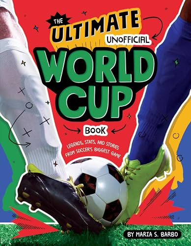 The Ultimate Unofficial World Cup Book: Legends, Stats, and Stories from Soccer's Biggest Game―A Fun Sports Read for Kids (Ages 8-12)