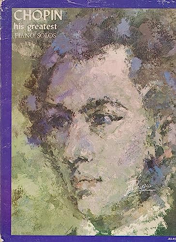 Chopin: His Greatest Piano Solos : A Comprehensive Collection of His World Famous Works in Their Original Form