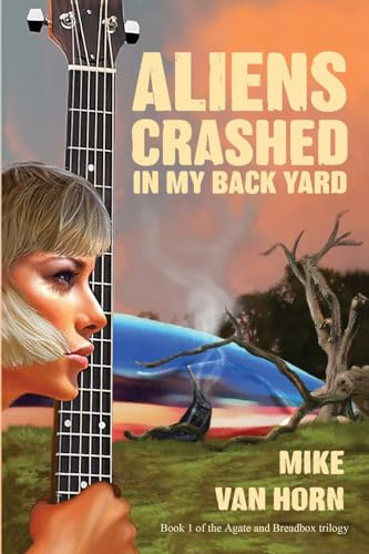 Aliens Crashed in My Back Yard: A Kind of a Love Story (Agate and Breadbox Series, Band 1)