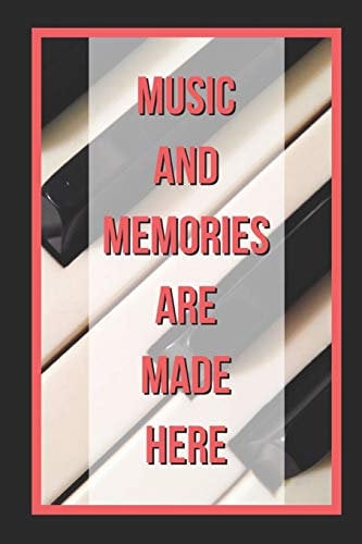 Music And Memories Are Made Here: Piano Themed Novelty Lined Notebook / Journal To Write In Perfect Gift Item (6 x 9 inches)