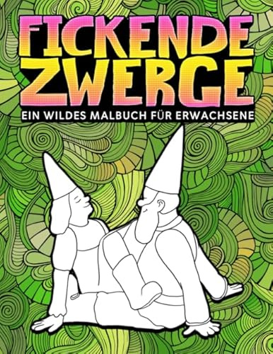 Fickende Zwerge: Ein wildes Malbuch für Erwachsene