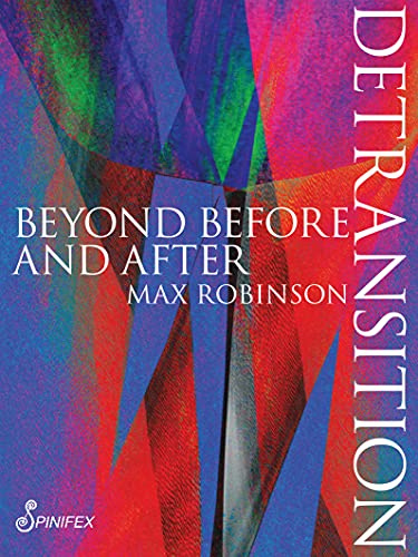Detransition: Beyond Before and After (Spinifex Shorts Series)