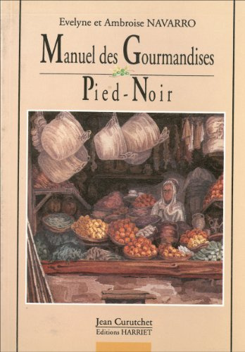 Manuel des gourmandises pied-noir: Avec dix reproductions de photographies anciennes
