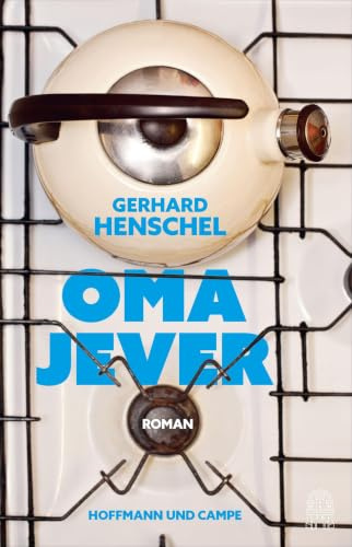 Oma Jever: Roman | »Ein bewegendes Zeitzeugnis aus einem ganzen Jahrhundert.« ― NDR Kultur