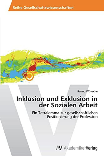 Inklusion und Exklusion in der Sozialen Arbeit: Ein Tetralemma zur gesellschaftlichen Positionierung der Profession