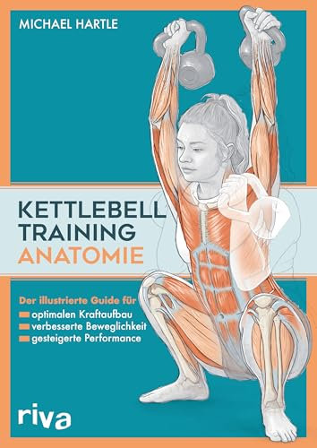 Kettlebell-Training-Anatomie: Der illustrierter Guide für optimalen Kraftaufbau, verbesserte Beweglichkeit und gesteigerte Performance (Sportanatomie, Band 7)