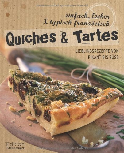 Quiches & Tartes: Lieblingsrezepte von pikant bis süß