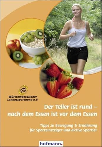 Der Teller ist rund - nach dem Essen ist vor dem Essen: Tipps zu Bewegung & Ernährung für Sporteinsteiger und aktive Sportler