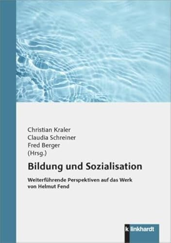 Bildung und Sozialisation: Weiterführende Perspektiven auf das Werk von Helmut Fend