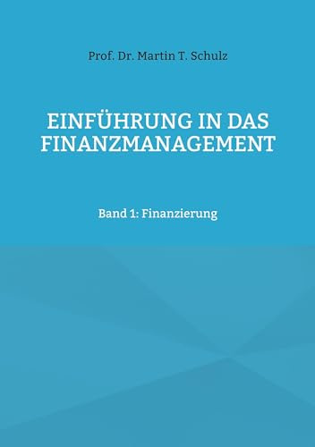 Einführung in das Finanzmanagement: Band 1: Finanzierung