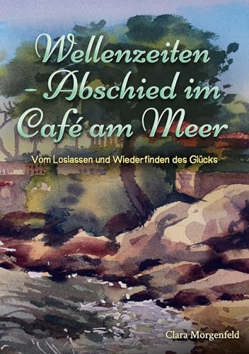 Wellenzeiten - Abschied im Café am Meer: Vom Loslassen und Wiederfinden des Glücks (Vier Jahreszeiten im kleinen Café am Meer)