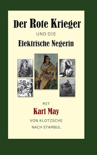Der Rote Krieger oder Die Elektrische Negerin: Mit Karl May von Klotzsche nach Stambul