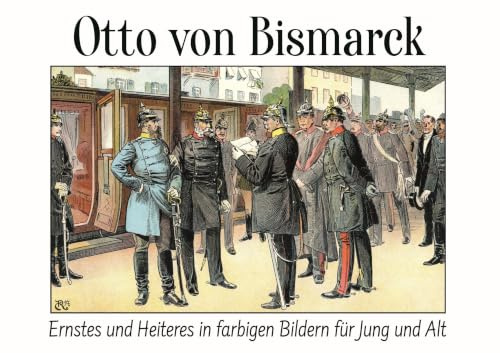 Otto von Bismarck: Ernstes und Heiteres in farbigen Bildern für Jung und Alt