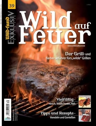 WILD UND HUND Exklusiv Nr. 39: Wild auf Feuer: Der Grill- und Barbecueführer fürs wilde Grillen