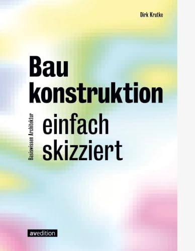 Baukonstruktion – einfach skizziert (Basiswissen Architektur)