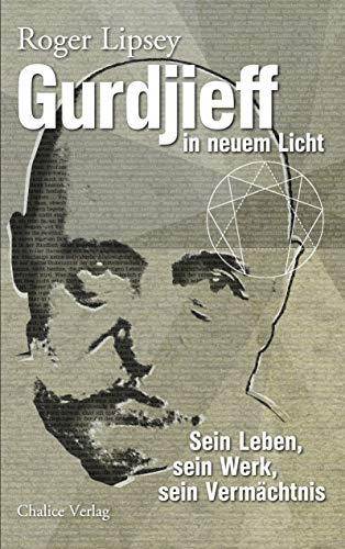 Gurdjieff in neuem Licht: Sein Leben, seine Lehre, sein Vermächtnis: Sein Leben, sein Werk, sein Vermächtnis