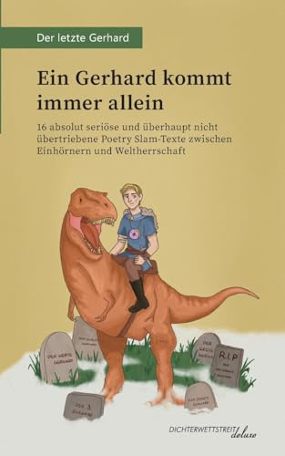 Ein Gerhard kommt immer allein: 16 absolut seriöse und überhaupt nicht übertriebene Poetry Slam-Texte zwischen Einhörnern und Weltherrschaft (Textsammlungen deluxe)