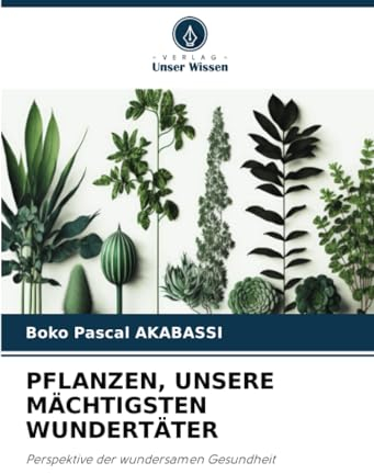 PFLANZEN, UNSERE MÄCHTIGSTEN WUNDERTÄTER: Perspektive der wundersamen Gesundheit