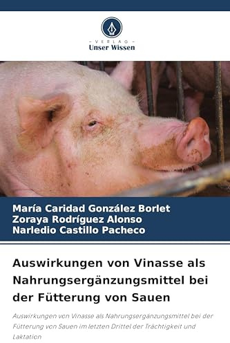 Auswirkungen von Vinasse als Nahrungsergänzungsmittel bei der Fütterung von Sauen: Auswirkungen von Vinasse als Nahrungsergänzungsmittel bei der ... Drittel der Trächtigkeit und Laktation