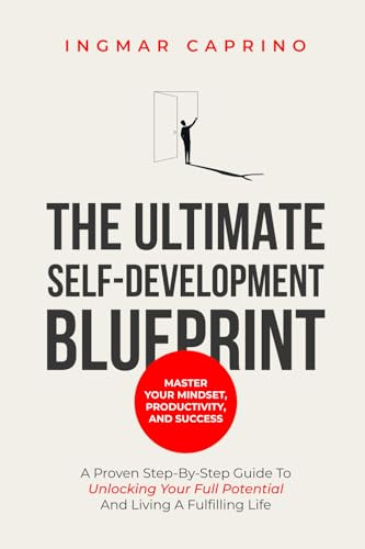 The ultimate self-development blueprint Master your mindset, productivity and success: A proven step by step guide to unlocking your full potential and living a fulfilling life