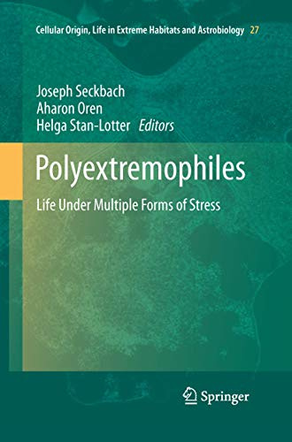 Polyextremophiles: Life Under Multiple Forms of Stress (Cellular Origin, Life in Extreme Habitats and Astrobiology, 27, Band 27)