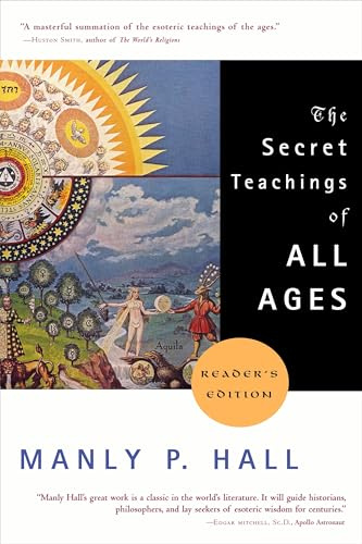 Secret Teachings of All Ages: An Encyclopedic Outline of Masonic, Hermetic, Qabbalistic and Rosicrucian Symbolical Philosophy