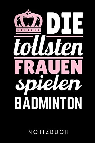 DIE TOLLSTEN FRAUEN SPIELEN BADMINTON NOTIZBUCH: A5 Notizbuch PUNKTIERT Badminton Geschenk | Sport | Federball | Zubehör | Trainer | für Papa Mama Freunde Partner | Sportler | Badmintonbuch | Training
