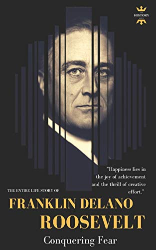 FRANKLIN DELANO ROOSEVELT: Conquering Fear. The Entire Life Story (Great Biographies, Band 12)