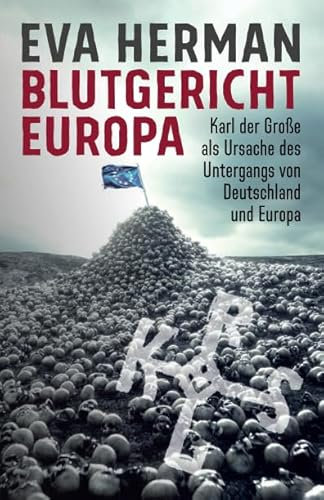 Blutgericht Europa: Karl der Große als Ursache für den Untergang Deutschlands und Europas