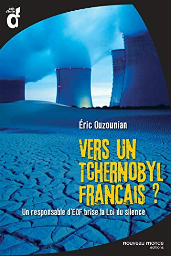 Vers un Tchernobyl français ?: Un responsable d'EDF brise la Loi du silence