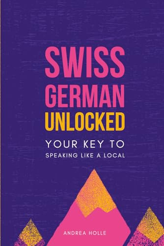 Swiss German Unlocked: Your key to speaking like a local (Swiss German Mastery Series, Band 1)
