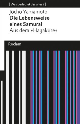 Die Lebensweise eines Samurai. Aus dem »Hagakure« (Was bedeutet das alles?): Yamamoto, Jocho – Erläuterungen; Denkanstöße; Analyse (Reclams Universal-Bibliothek)