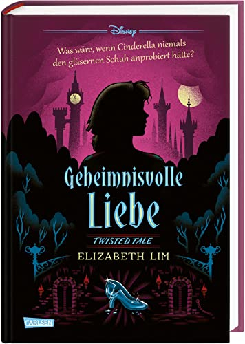 Disney. Twisted Tales: Geheimnisvolle Liebe (Cinderella): Was wäre, wenn Cinderella niemals den gläsernen Schuh anprobiert hätte? | Der Märchen-Klassiker mal anders - für Fans der Villains