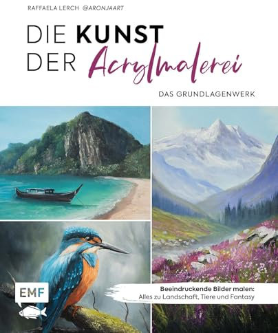 Die Kunst der Acrylmalerei – das Grundlagenwerk: Beeindruckende Bilder malen: Alles zu Landschaft, Tiere und Fantasy | Mit Schritt-für-Schritt-Anleitungen