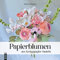 Papierblumen aus Krepppapier basteln: Handgemachte Blumen und Sträuße aus Krepppapier naturgetreu gestalten (mitp Kreativ)
