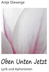 Oben Unten Jetzt: Lyrik und Aphorismen