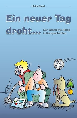 Ein neuer Tag droht...: Der lächerliche Alltag in Kurzgeschichten.