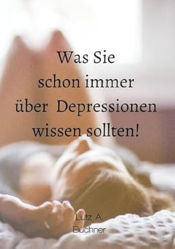 Was Sie schon immer über Depressionen wissen sollten!: Der Ratgeber für Betroffene und Angehörige
