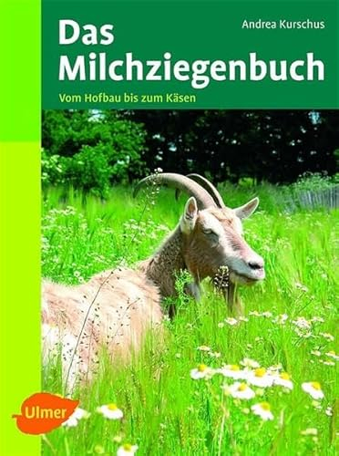 Das Milchziegenbuch: Vom Hofbau bis zum Käsen