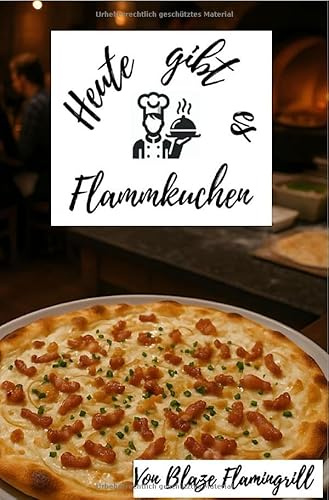 Heute gibt es - Flammkuchen: 30 kreative Flammkuchen Rezepte