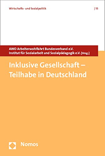 Inklusive Gesellschaft - Teilhabe in Deutschland: Hrsg.: AWO Arbeiterwohlfahrt Bundesverband e.V. Institut für Sozialarbeit und Sozialpädagogik e.V. (Wirtschafts- und Sozialpolitik, Band 15)