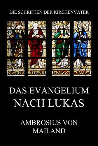 Das Evangelium nach Lukas: Kommentar (mit Ausschluss der Leidensgeschichte) (Die Schriften der Kirchenväter, Band 5)