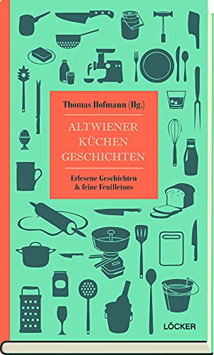 Altwiener Küchengeschichten: Erlesene Geschichten & feine Feuilletons