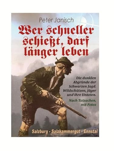 Wer schneller schießt, darf länger leben: Die dunklen Abgründe der Schwarzen Jagd. Wildschützen, Jäger und ihre Untaten