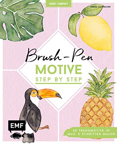 Kunst Kompakt: Brush-Pen-Motive Step by Step: 50 Trendmotive in max. 5 Schritten malen