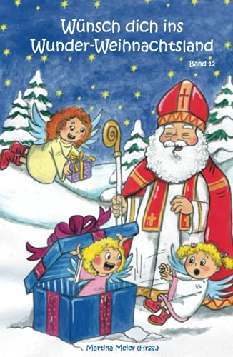 Wünsch dich ins Wunder-Weihnachtsland: Erzählungen, Märchen und Gedichte zur Advents- und Weihnachtszeit - Band 12